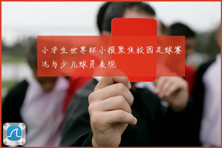 小学生世界杯小报聚焦校园足球赛况与少儿球员表现
