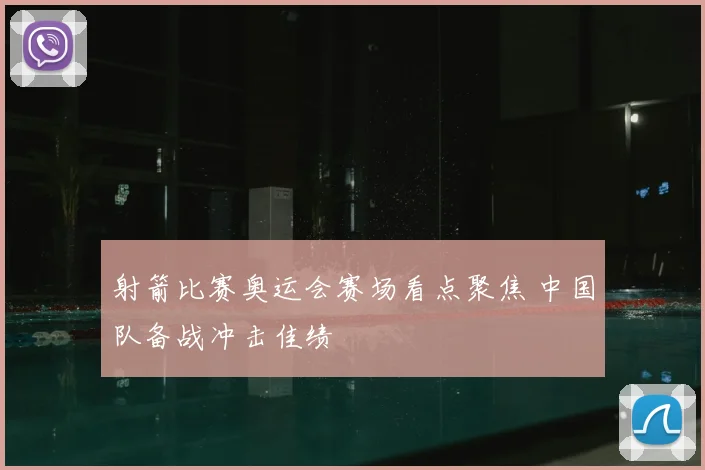 射箭比赛奥运会赛场看点聚焦 中国队备战冲击佳绩